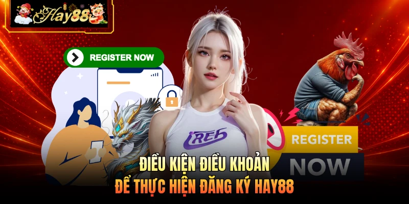 Điều kiện điều khoản để thực hiện đăng ký HAY88