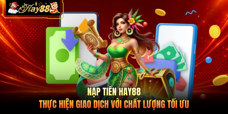 Nhà cái Hay88 Nạp Tiền HAY88 - Thực Hiện Giao Dịch Với Chất Lượng Tối Ưu
